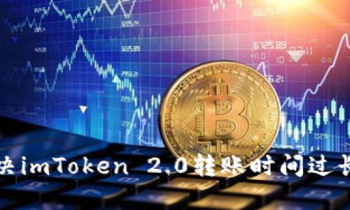 如何解决imToken 2.0转账时间过长的问题