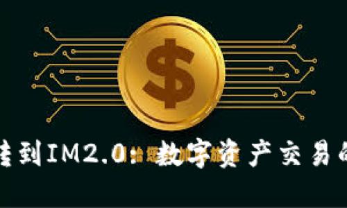 火币网转到IM2.0: 数字资产交易的新视野