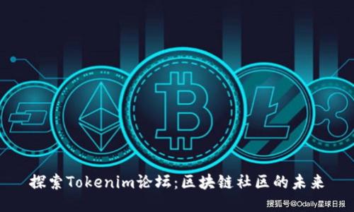 探索Tokenim论坛：区块链社区的未来