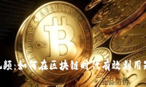 Tokenim视频：如何在区块链时代有效利用短视频营销