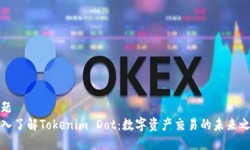 标题
深入了解Tokenim Dot：数字资产交易的未来之路