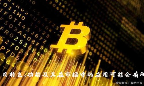 Tokenim是一个区块链技术项目或平台的名称。不过，具体的项目特色、功能及其在市场中的应用可能会有所不同。如果您需要更详细的信息或特定方面的讨论，请告知我！