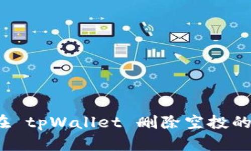 标题: 如何在 tpWallet 删除空投的币？全面指南