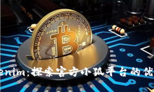 理解Tokenim：探索官方小狐平台的优势与应用