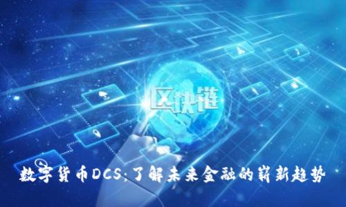 数字货币DCS：了解未来金融的崭新趋势