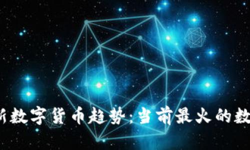 2023年最新数字货币趋势：当前最火的数字货币解析