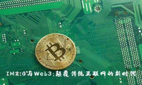 IM2.0与Web3：颠覆传统互联网的新时代