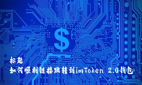 标题  
如何顺利链接跳转到imToken 2.0钱包