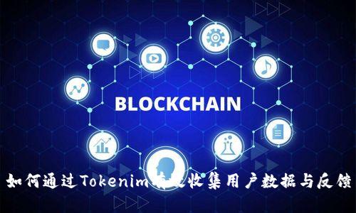 如何通过Tokenim有效收集用户数据与反馈