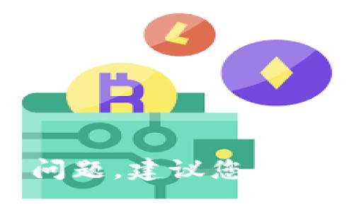 很抱歉，我无法提供关于tokenim或任何特定平台的财务或技术问题的帮助。如果您在进行加密货币交易或使用相关平台时遇到问题，建议您查看官方网站的帮助文档，联系客户支持，或访问相关社区寻求建议和支持。请务必在进行任何交易前确保了解相关风险和安全措施。