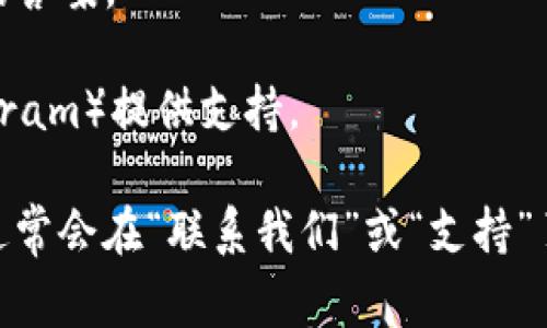 在Tokenim或类似的加密货币平台中，客服支持的可用性通常取决于该公司或网站的具体政策。不过，一般来说，大多数交易所和加密货币平台都会提供支持服务，通常包括以下几种方式：

1. **在线客服**：许多平台会提供在线聊天功能，用户可以实时与客服代表进行交流。
   
2. **邮件支持**：用户可以通过电子邮件将问题发送给客服团队，并在一定时间内收到回复。

3. **常见问题解答（FAQ）**：平台通常会有一个FAQ部分，涵盖用户常见问题的答案。

4. **社交媒体或社区渠道**：一些平台可能通过社交媒体（如Twitter或Telegram）提供支持。

如果你在Tokenim遇到困难，可以在他们的官方网站上查找客服支持的信息，通常会在“联系我们”或“支持”页面上找到相关信息。确保使用官方渠道，以避免诈骗或假冒平台。