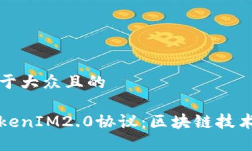 思考一个易于大众且的

深入解读TokenIM2.0协议：区块链技术的未来降临