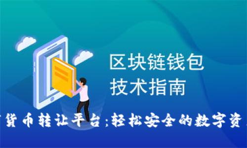 : 重庆数字货币转让平台：轻松安全的数字资产交易之选