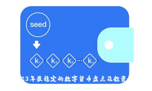 2023年最稳定的数字货币盘点及投资指南