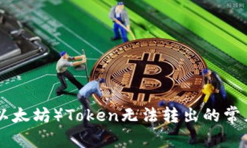 解决Ethereum（以太坊）Token无法转出的常见问题与解决方案