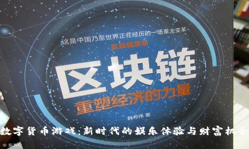 数字货币游戏：新时代的娱乐体验与财富机会