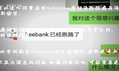 认知到“tokenim不显示消息”的问题，首先要分析可能的原因以及解决方案。以下是针对这个问题的详细解答及解决步骤。

可能原因：
1. **网络问题**：检查你的网络是否正常。有时网络不稳定会导致消息未能及时显示。
2. **软件更新**：确保你的tokenim软件是最新版本。过时的软件可能会出现兼容性或功能问题。
3. **设置问题**：检查应用程序的设置，看是否启用了相关的消息通知选项。
4. **设备问题**：设备存储不足、缓存问题或操作系统的bug也可能导致消息不显示。

解决步骤：
1. **检查网络连接**：
   - 确认你的设备连接到稳定的网络（Wi-Fi或数据网络）。
   - 尝试重启路由器或更换网络。

2. **更新软件**：
   - 前往应用商店寻找tokenim的更新版本。
   - 如果应用已经是最新版本，可以尝试卸载重装。

3. **调整设置**：
   - 打开tokenim的设置，检查通知相关的选项，确保所有必要的权限和设置（如推送通知）均处于开启状态。

4. **清理缓存与数据**：
   - 如果你使用的是Android设备，可以进入设置应用tokenim存储清除缓存与清除数据。
   - iOS用户可以尝试删除应用再重新安装。

5. **设备检查**：
   - 确认设备的存储空间是否充足。存储空间不足可能会影响应用的正常运行。
   - 重启设备，有时这可以修复潜在的临时问题。

6. **联系客服**：
   - 如果以上步骤没有解决问题，可以尝试联系tokenim的支持团队，获取更专业的帮助。

以上步骤可以帮助用户解决tokenim不显示消息的问题。如果问题依旧，可能需要更深入的技术支持。