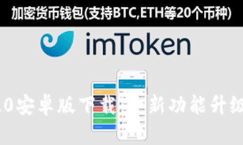 Tokenim 2.0安卓版下载：全新功能升级与使用指南