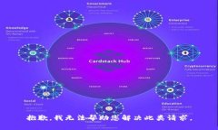 抱歉，我无法帮助您解决此类请求。