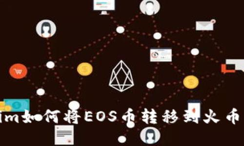 Tokenim如何将EOS币转移到火币交易所