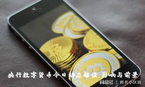 央行数字货币今日动态解读：影响与前景