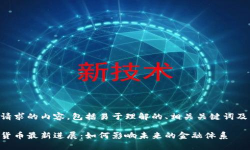 以下是你请求的内容,包括易于理解的、相关关键词及内容大纲。
中央数字货币最新进展:如何影响未来的金融体系