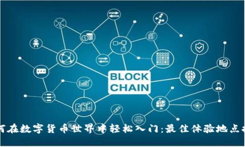 如何在数字货币世界中轻松入门：最佳体验地点推荐