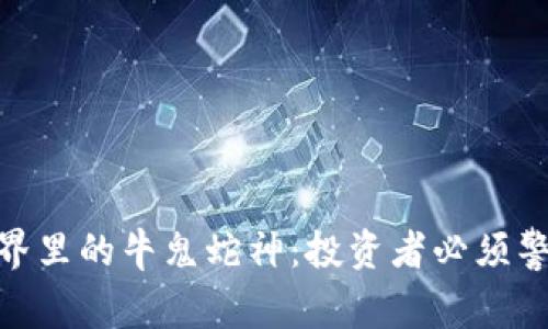  揭秘数字货币世界里的牛鬼蛇神：投资者必须警惕的陷阱与机会 