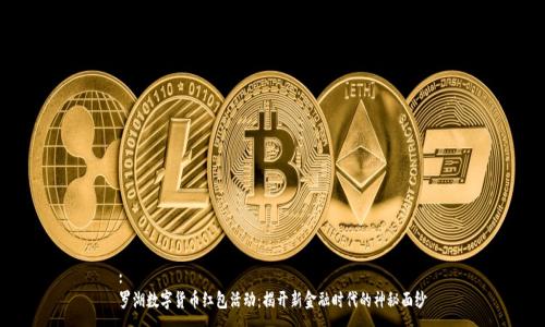 :
罗湖数字货币红包活动：揭开新金融时代的神秘面纱