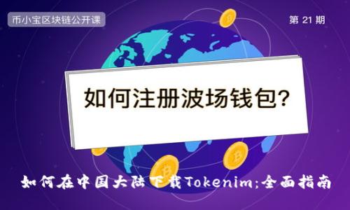 如何在中国大陆下载Tokenim：全面指南