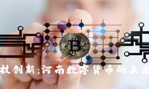 深化改革与科技创新：河南数字货币的未来发展前景分析