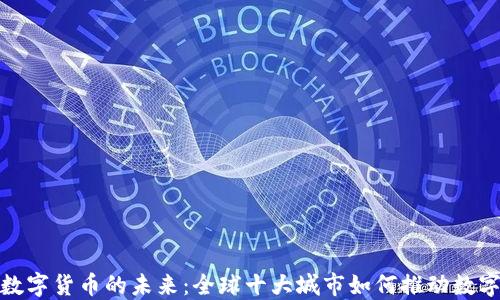 
探索数字货币的未来：全球十大城市如何推动数字经济