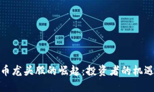 数字货币龙头股的崛起：投资者的机遇与挑战