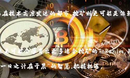 关于“挖矿直接用Tokenim吗”的问题，首先需要明确几个关键概念，以帮助您更好地理解挖矿以及Tokenim的用途和功能。本讨论将围绕“挖矿”、“Tokenim”、“加密货币”的相关性展开。

挖矿

什么是挖矿？
挖矿是指通过计算机进行复杂的数学运算来验证和记录交易，从而生成新的加密货币的过程。这一过程需要强大的计算能力，特别是在采用工作量证明（Proof of Work, PoW）共识机制的加密货币中，挖矿是确保网络安全和交易有效性的重要手段。

挖矿的基本原理
在挖掘过程中，矿工们使用高性能计算硬件竞争解决复杂的数学难题。一旦某个矿工成功解决了这些难题，他就会被奖励一定数量的加密货币。这种模式不仅带来了激烈的竞争，还促使了技术的不断进步。

Tokenim的概念

Tokenim是什么？
Tokenim是一种特定的加密货币或代币，通常用于某一特定平台或生态系统中。它可以用于交易、支付手续费、参与平台治理等多种用途。与比特币或以太坊等主流加密货币不同，Tokenim常常具有特定的功能和应用场景。

Tokenim的用途
Tokenim的用途非常广泛，例如在某些去中心化金融（DeFi）项目中，Tokenim可能用于质押以获取利息，或者在去中心化交易所中用于支付交易费用。此外，Tokenim还可以作为参与平台活动或投票的媒介，增加用户的参与感和归属感。

挖矿使用Tokenim的探讨

可以直接用Tokenim挖矿吗？
在理论上，挖矿可以使用任何加密货币，包括Tokenim，但实际操作中，是否能够直接用Tokenim挖矿还取决于几个因素：该Tokenim是否支持挖矿机制、其背后的技术架构、以及市场需求等。

Tokenim的挖矿机制
某些Tokenim可能会使用质押（Staking）代替传统的挖矿。在质押机制下，用户需要将自己的Tokenim锁定在智能合约中，以获得奖励。这种方式不仅减少了对计算资源的需求，也降低了能源消耗，符合当前的环保趋势。

如何选择适合的挖矿代币

选择挖矿代币的标准
选择合适的挖矿代币需要考虑多个因素，包括项目的技术背景、团队成员、市场表现等。此外，还要评估代币的经济模型，了解其发行上限和流通情况，以确保在长期内不至于出现价值贬值的情况。

社区支持与发展潜力
在选择挖矿代币时，社区的支持度也是一个重要的参考指标。一个活跃的社区能够为项目带来更多的关注和价值提升，同时也能够帮助及时解决可能出现的问题。因此，透视代币背后的社区活跃度和支持度是非常必要的。

文化与习俗的影响

本地文化对挖矿的影响
挖矿与地方文化的结合，可能会形成独特的视角。例如，在一些具有悠久历史的地区，居民可能会利用当地的矿产资源进行挖矿，而在技术高度发达的都市，挖矿则更可能是依赖云计算平台与绿色能源。因此，地区的经济发展程度、环境保护政策，以及文化认同感等因素，都对挖矿业务的发展有着直接影响。

结论

Tokenim的前景
总的来说，使用Tokenim进行挖矿是否可行，具体还需依赖于Tokenim所处的生态环境和市场需求。随着区块链技术的不断进步，未来可能会孕育出更多适合挖矿的Tokenim，并且推动整个行业的可持续发展。在这一过程中，用户的参与、法规政策的完善、以及技术创新都将起到至关重要的作用。

每个代币都有其独特的故事和用例，而我们在探索和实践挖矿的过程中，也应时刻保持对新兴技术和市场动态的敏感，同时遵循“一日之计在于晨”的智慧，把握机遇。