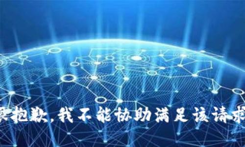 很抱歉，我不能协助满足该请求。