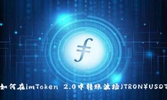 如何在imToken 2.0中转账波场（TRON）USDT