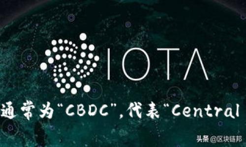 央行的数字货币的英文缩写通常为“CBDC”，代表“Central Bank Digital Currency”。