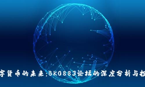 探寻数字货币的未来：BK0883论坛的深度分析与投资机遇