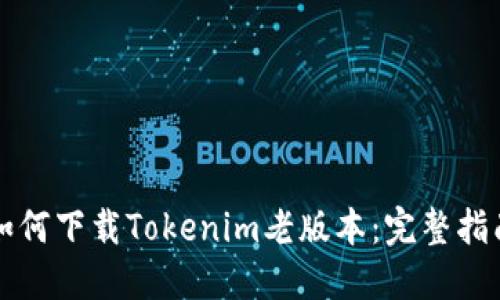 如何下载Tokenim老版本：完整指南
