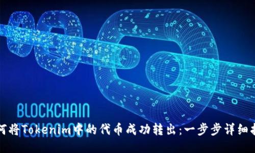 如何将Tokenim中的代币成功转出：一步步详细指南