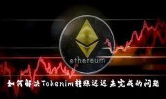 如何解决Tokenim转账迟迟未