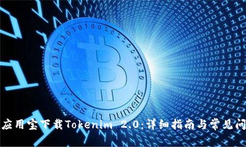 如何在应用宝下载Tokenim 2.0：详细指南与常见问题解答