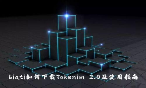 biati如何下载Tokenim 2.0及使用指南