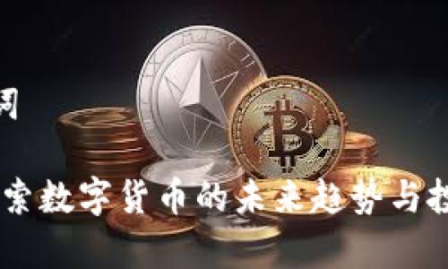 和关键词

泰山：探索数字货币的未来趋势与投资机遇