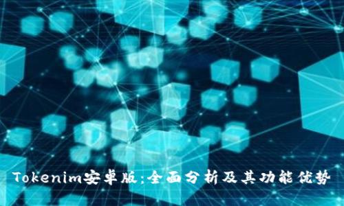 Tokenim安卓版：全面分析及其功能优势