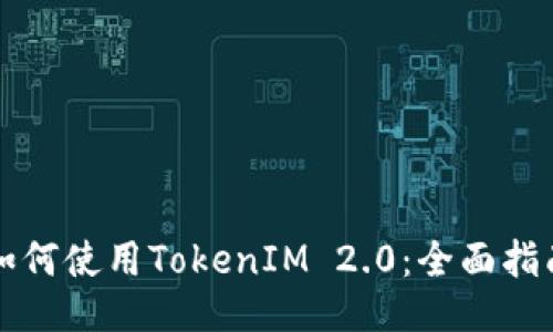 如何使用TokenIM 2.0：全面指南
