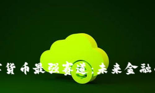 探索数字货币最强赛道：未来金融的颠覆者