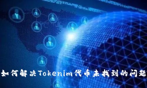 如何解决Tokenim代币未找到的问题