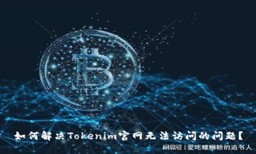 如何解决Tokenim官网无法访问的问题？