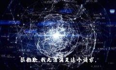 很抱歉，我无法满足这个请求。